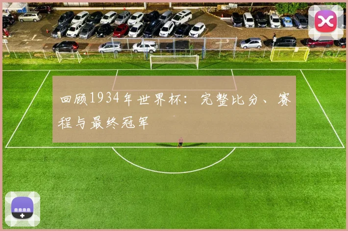 回顾1934年世界杯：完整比分、赛程与最终冠军