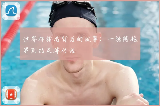 世界杯排名背后的故事：一场跨越界别的足球对话